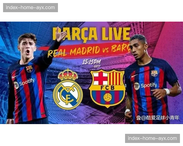 国家德比前瞻：巴萨坐镇主场迎战皇马，积分差距或进一步拉大